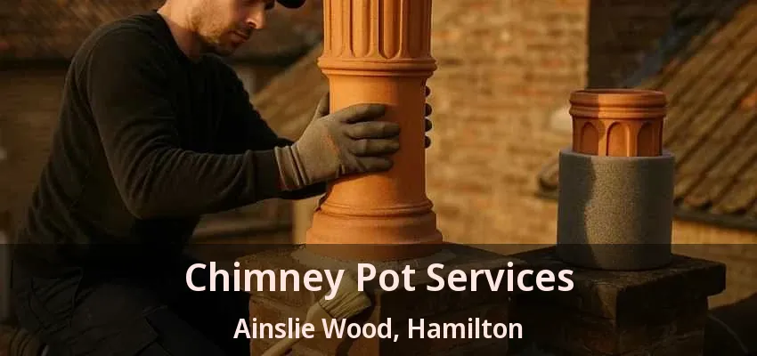 Chimney Pot Services Ainslie Wood, Hamilton - ON Chimney Pot Services Ainslie Wood, Hamilton - ON