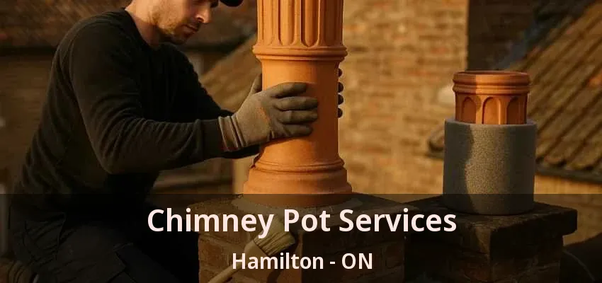 Chimney Pot Services Hamilton - ON Chimney Pot Services Hamilton - ON