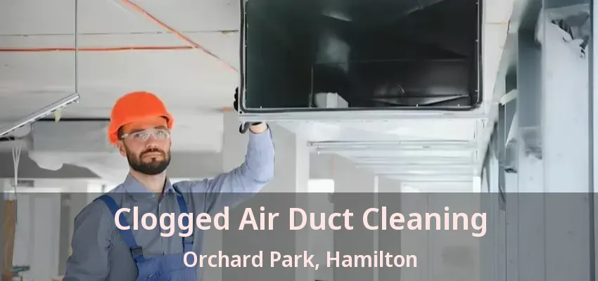 Clogged Air Duct Cleaning Orchard Park, Hamilton - ON