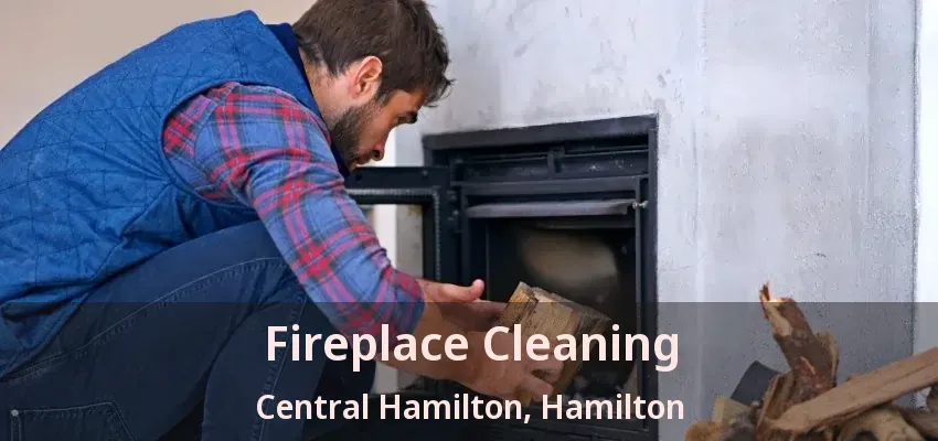Fireplace Cleaning Central Hamilton, Hamilton - ON