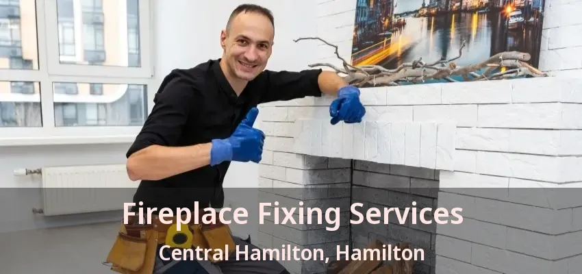 Fireplace Fixing Services Central Hamilton, Hamilton - ON