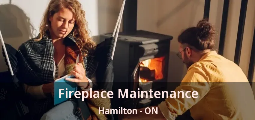 Fireplace Maintenance Hamilton - ON