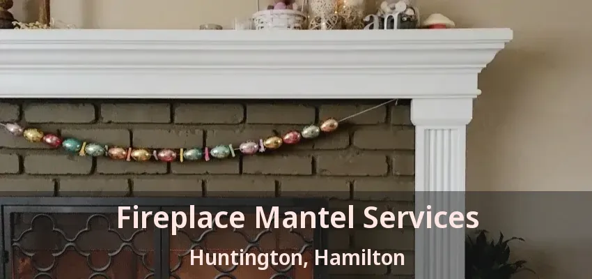 Fireplace Mantel Services Huntington, Hamilton - ON