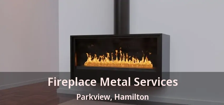 Fireplace Metal Services Parkview, Hamilton - ON