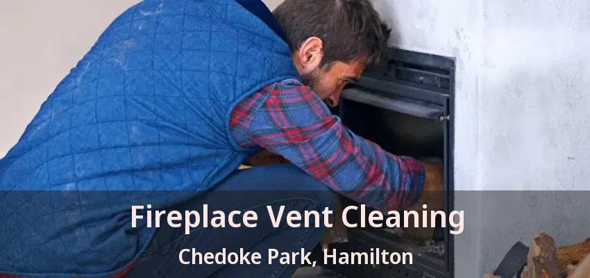 Fireplace Vent Cleaning Chedoke Park, Hamilton - ON