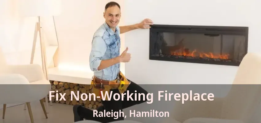Fix Non-Working Fireplace Raleigh, Hamilton - ON