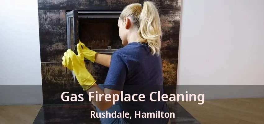 Gas Fireplace Cleaning Rushdale, Hamilton - ON