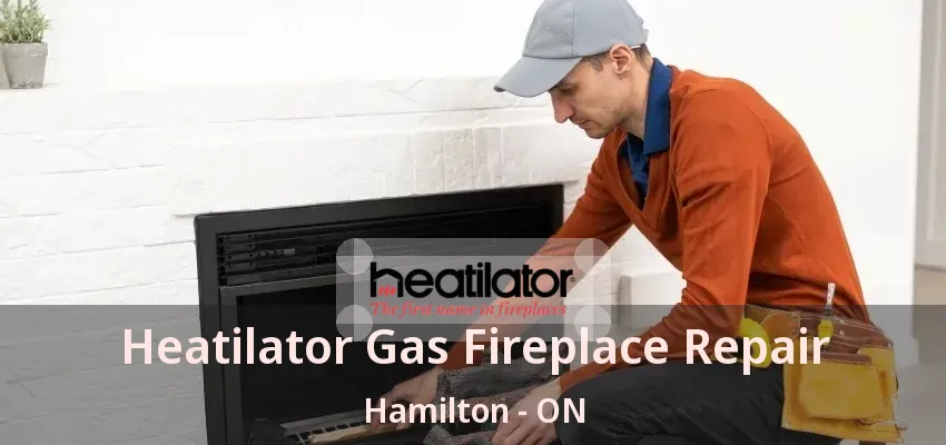 Heatilator Gas Fireplace Repair Hamilton - ON