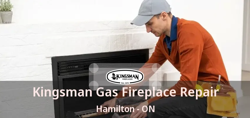Kingsman Gas Fireplace Repair Hamilton - ON