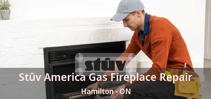 Stûv America Gas Fireplace Repair Hamilton - ON