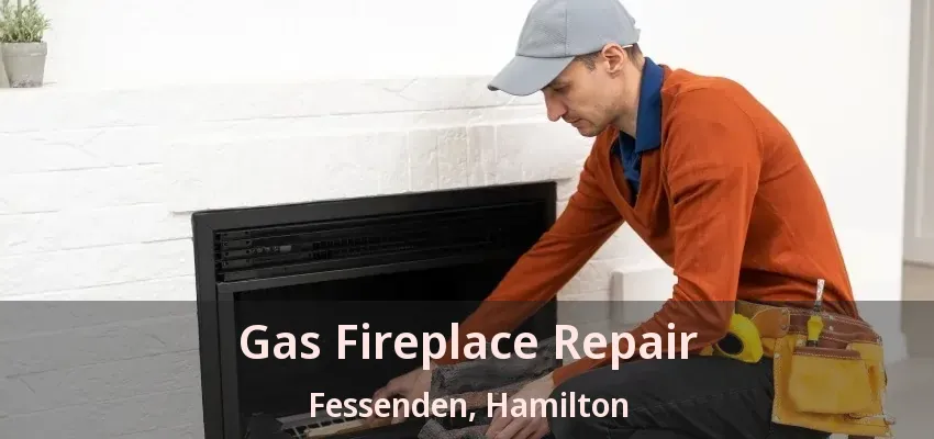 Gas Fireplace Repair Fessenden, Hamilton - ON