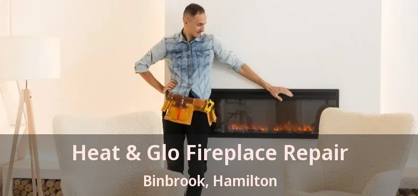 Heat & Glo Fireplace Repair Binbrook, Hamilton - ON