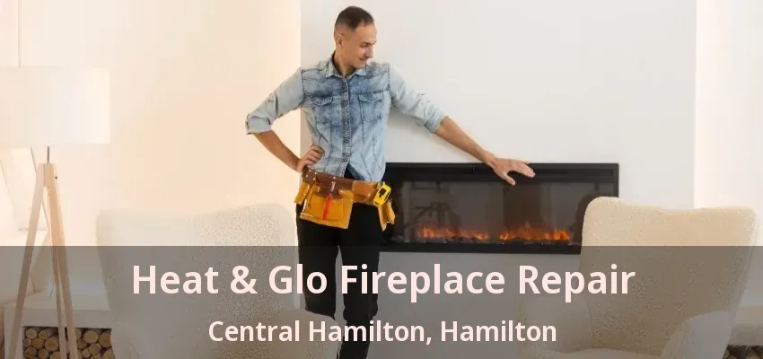 Heat & Glo Fireplace Repair Central Hamilton, Hamilton - ON