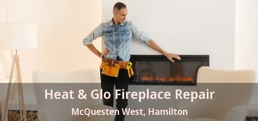 Heat & Glo Fireplace Repair McQuesten West, Hamilton - ON Heat & Glo Fireplace Repair McQuesten West, Hamilton - ON