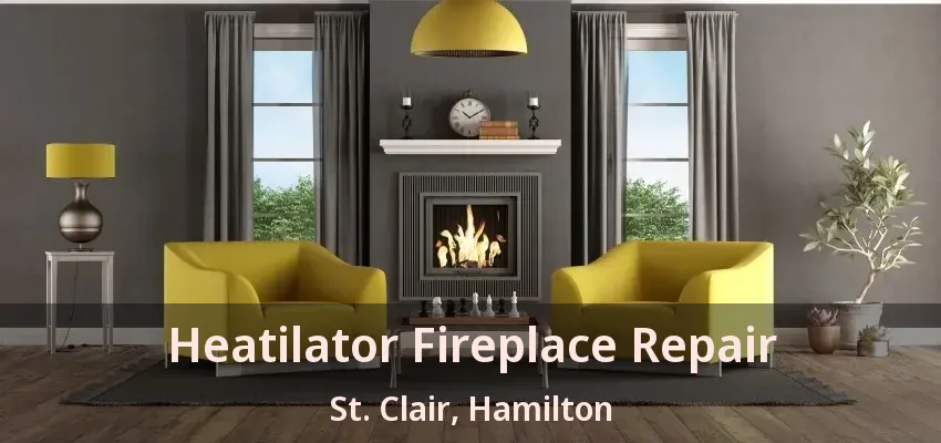 Heatilator Fireplace Repair St. Clair, Hamilton - ON
