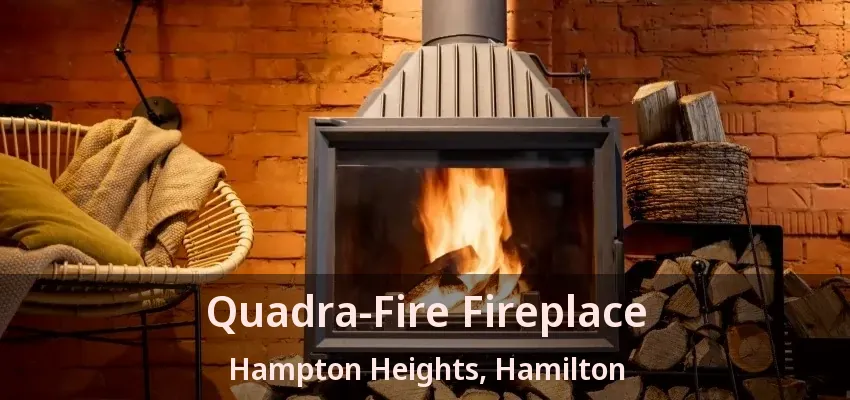 Quadra-Fire Fireplace Hampton Heights, Hamilton - ON