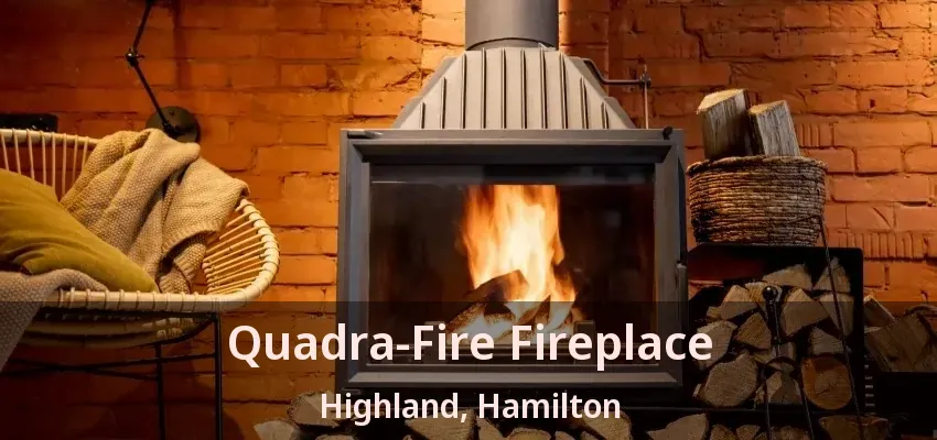 Quadra-Fire Fireplace Highland, Hamilton - ON