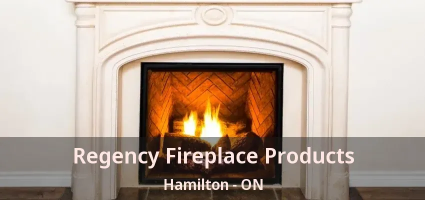 Regency Fireplace Products Hamilton - ON