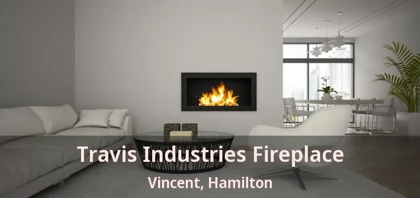 Travis Industries Fireplace Vincent, Hamilton - ON