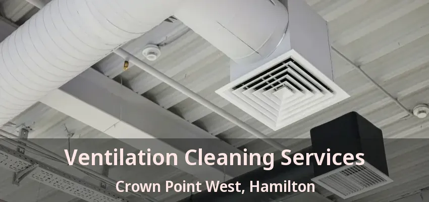 Ventilation Cleaning Services Crown Point West, Hamilton - ON
