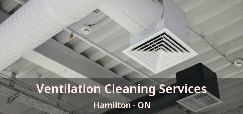 Ventilation Cleaning Services Hamilton - ON