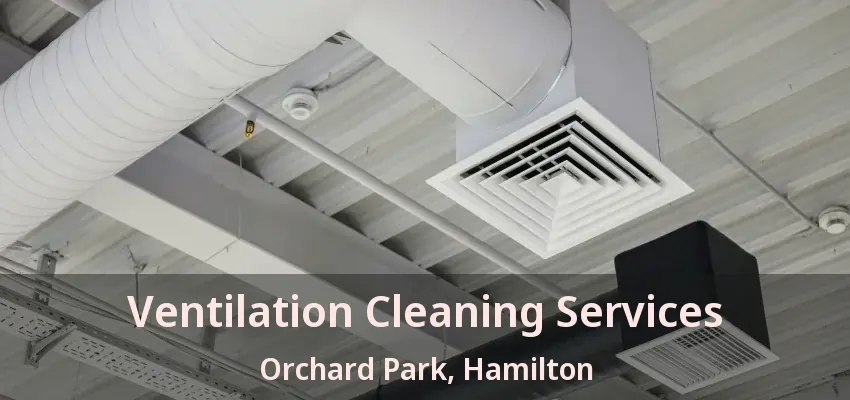 Ventilation Cleaning Services Orchard Park, Hamilton - ON