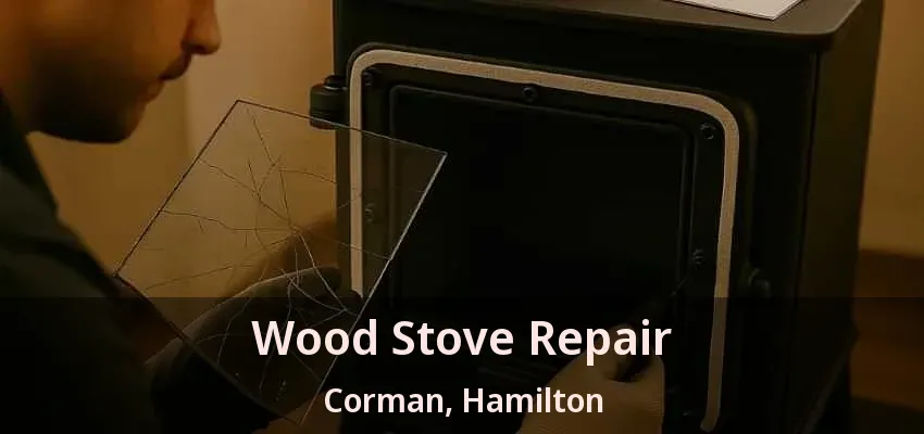 Wood Stove Repair Corman, Hamilton - ON Wood Stove Repair Corman, Hamilton - ON