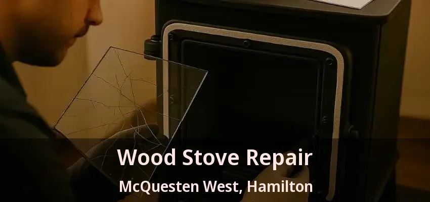 Wood Stove Repair McQuesten West, Hamilton - ON Wood Stove Repair McQuesten West, Hamilton - ON