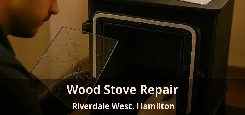 Wood Stove Repair Riverdale West, Hamilton - ON Wood Stove Repair Riverdale West, Hamilton - ON